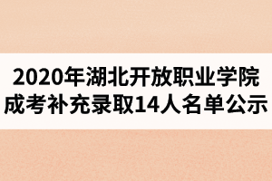 2020年湖北開放職業(yè)學(xué)院成人高考補(bǔ)充錄取14人名單公示