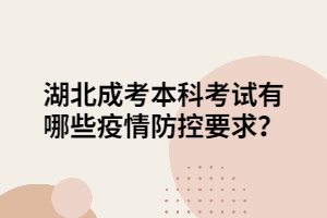 湖北成考本科考試有哪些疫情防控要求？