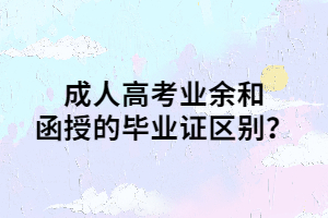 成人高考業(yè)余和函授的畢業(yè)證區(qū)別？