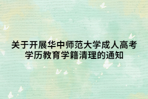 關(guān)于開展華中師范大學(xué)成人高考學(xué)歷教育學(xué)籍清理的通知