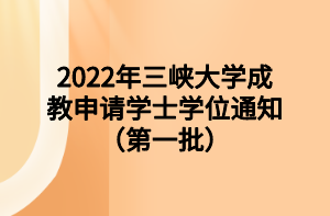 2022年三峽大學(xué)成教申請學(xué)士學(xué)位通知（第一批）