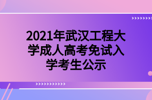 2021年武漢工程大學成人高考免試入學考生公示