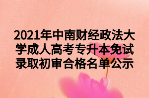 2021年中南財經(jīng)政法大學(xué)成人高考專升本免試錄取初審合格名單公示