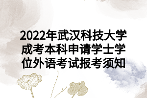 2022年武漢科技大學(xué)成考本科申請(qǐng)學(xué)士學(xué)位外語考試報(bào)考須知