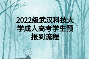 2022級(jí)武漢科技大學(xué)成人高考學(xué)生預(yù)報(bào)到流程