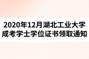 2020年12月湖北工業(yè)大學(xué)成人高考學(xué)士學(xué)位證書領(lǐng)取通知