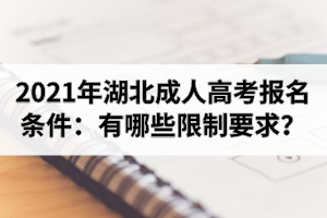 2021年湖北成人高考報(bào)名條件：有哪些限制要求？