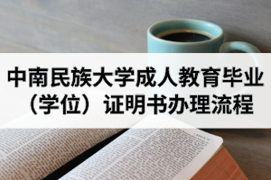 中南民族大學(xué)成人教育畢業(yè)（學(xué)位）證明書(shū)辦理流程