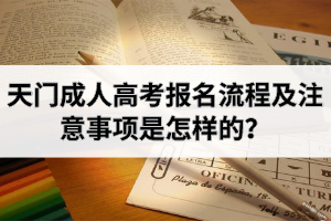 天門成人高考報名流程及注意事項是怎樣的？