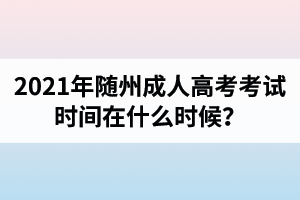 2021年隨州成人高考考試時間在什么時候？