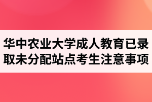 華中農(nóng)業(yè)大學2021級成人教育已錄取未分配站點考生情況公示