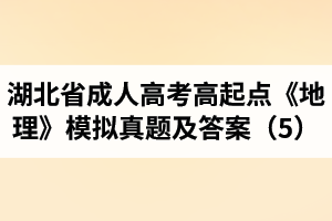 湖北省成人高考高起點《地理》模擬真題及答案（5）