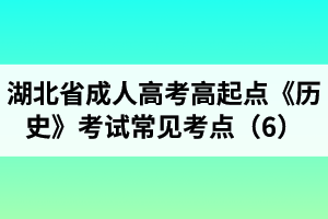 湖北省成人高考高起點《歷史》考試常見考點（6）