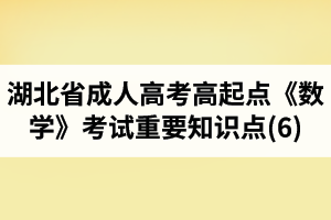 湖北省成人高考高起點(diǎn)《數(shù)學(xué)》考試重要知識(shí)點(diǎn)(6)