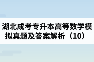 湖北成考專升本《高等數(shù)學(xué)》模擬真題及答案解析（10）