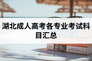 湖北省成人高考各層次、各專業(yè)考試科目匯總