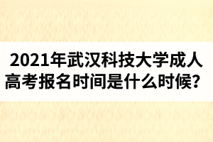 2021年武漢科技大學(xué)成人高考報(bào)名時(shí)間是什么時(shí)候？
