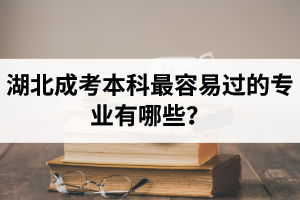 湖北省成考專升本和高起專熱門專業(yè)有哪些？