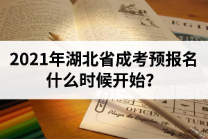 2021年湖北省成考預(yù)報(bào)名什么時候開始？