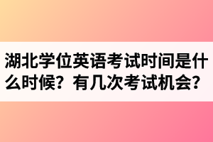 湖北成考學(xué)位英語(yǔ)考試時(shí)間是什么時(shí)候？有幾次考試機(jī)會(huì)？