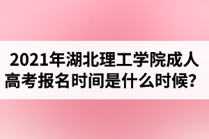 2021年湖北理工學(xué)院成人高考報(bào)名時(shí)間是什么時(shí)候？