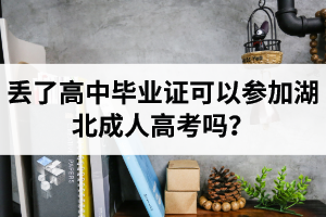 丟了高中畢業(yè)證可以參加湖北成人高考嗎？
