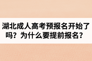 2021年湖北成人高考預(yù)報(bào)名開始了嗎？為什么要提前報(bào)名？