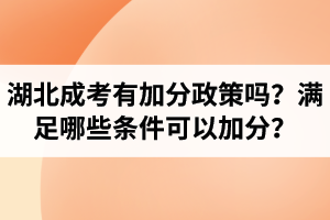 湖北成人高考有加分政策嗎？具體滿足哪些條件可以加分？這些加分政策可以疊加嗎？