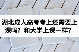 湖北成人高考考上還需要上課嗎？和大學上課一樣？