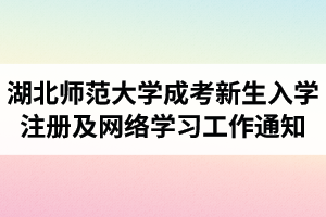 2021級湖北師范大學(xué)成人高考新生入學(xué)注冊及網(wǎng)絡(luò)學(xué)習(xí)工作通知