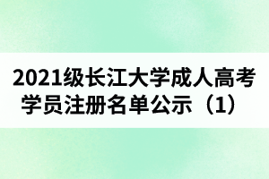 2021級(jí)長(zhǎng)江大學(xué)成人高考學(xué)員注冊(cè)名單公示（1）