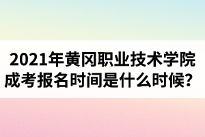 2021年黃岡職業(yè)技術(shù)學(xué)院成人高考報(bào)名時(shí)間是什么時(shí)候？
