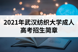 2021年武漢紡織大學(xué)成人高考招生簡(jiǎn)章