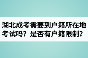 湖北成人高考需要到戶籍所在地考試嗎？成考報(bào)名條件是否有戶籍限制？