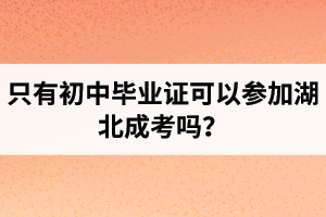 只有初中畢業(yè)證可以參加湖北成考嗎？拿到本科學(xué)歷有哪些方式？