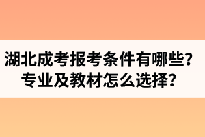湖北成人高考報考條件有哪些？報考專業(yè)及復(fù)習(xí)教材怎么選擇？
