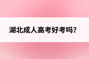 湖北成人高考好考嗎？