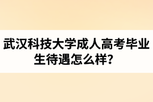 武漢科技大學(xué)成人高考畢業(yè)生待遇怎么樣？