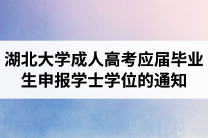 2021年上半年湖北大學(xué)成人高考應(yīng)屆畢業(yè)生申報學(xué)士學(xué)位的通知