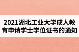 2021年上半年湖北工業(yè)大學(xué)成人教育申請(qǐng)學(xué)士學(xué)位證書的通知