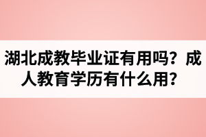 湖北成教畢業(yè)證有用嗎？成人教育學(xué)歷有什么用？