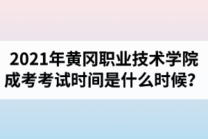 2021年黃岡職業(yè)技術(shù)學(xué)院成人高考考試時(shí)間是什么時(shí)候？