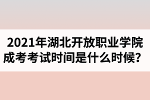 2021年湖北開放職業(yè)學(xué)院成人高考考試時(shí)間是什么時(shí)候？