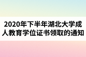 2020年下半年湖北大學(xué)成人教育學(xué)士學(xué)位證書領(lǐng)取的通知