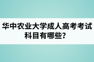 華中農(nóng)業(yè)大學(xué)成人高考考試科目有哪些？