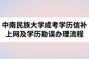 中南民族大學成人高考學歷信息補上網及學歷信息勘誤辦理流程（試行）