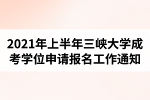 2021年上半年三峽大學(xué)成人高考學(xué)士學(xué)位申請報名工作通知