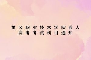 黃岡職業(yè)技術(shù)學(xué)院成人高考考試科目通知