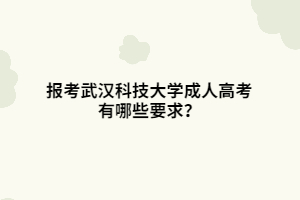 報(bào)考武漢科技大學(xué)成人高考有哪些要求？