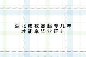 湖北成教高起專幾年才能拿畢業(yè)證？